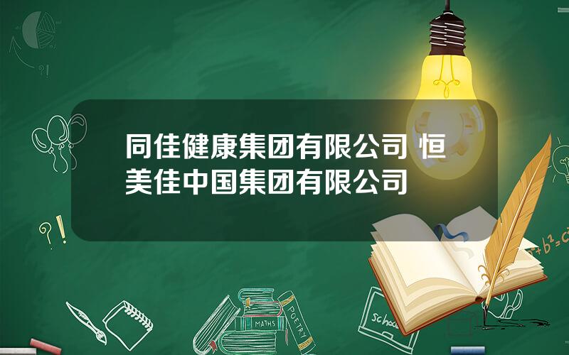 同佳健康集团有限公司 恒美佳中国集团有限公司